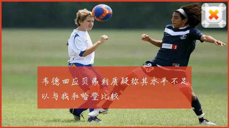 韦德回应贝弗利质疑称其水平不足以与我和哈登比较