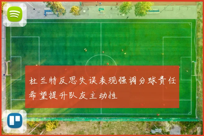 杜兰特反思失误表现强调分球责任希望提升队友主动性