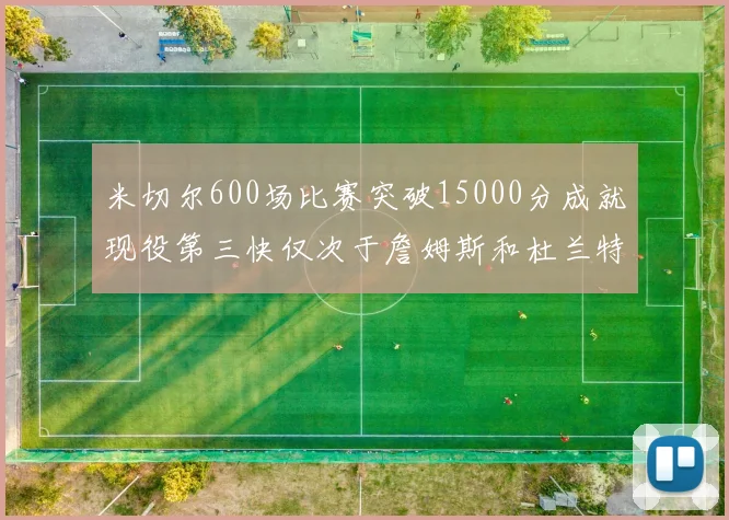 米切尔600场比赛突破15000分成就现役第三快仅次于詹姆斯和杜兰特