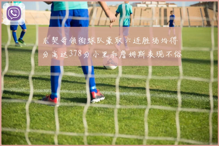 东契奇领衔球队豪取六连胜场均得分高达378分小里和詹姆斯表现不俗