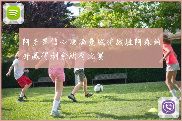 阿圭罗信心满满曼城将战胜阿森纳并赢得剩余所有比赛